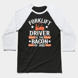 Forklift Driver Is The Bacon Of Jobs Funny Gift Baseball T-Shirt